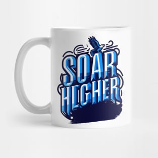 SOAR HIGHER - TYPOGRAPHY INSPIRATIONAL QUOTES Mug